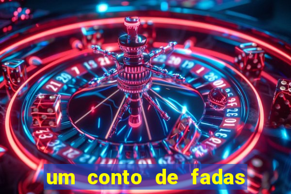 um conto de fadas sempre tem